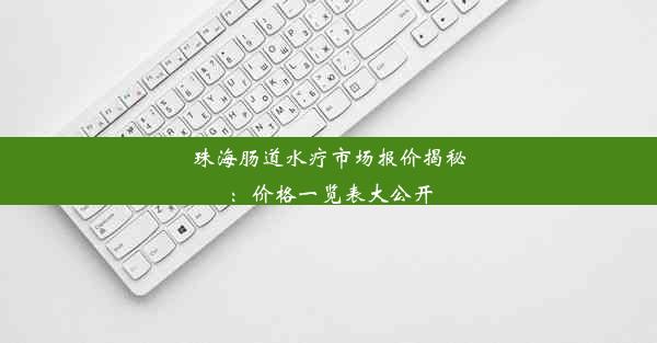 珠海肠道水疗市场报价揭秘：价格一览表大公开