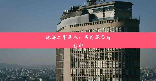 <b>珠海二甲医院：医疗服务新标杆</b>