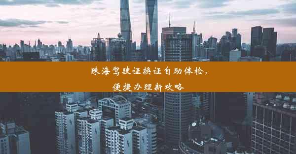 珠海驾驶证换证自助体检，便捷办理新攻略