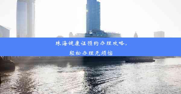 珠海健康证预约办理攻略，轻松办理无烦恼