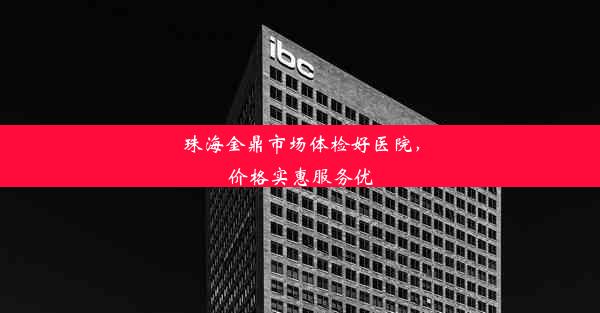 珠海金鼎市场体检好医院，价格实惠服务优