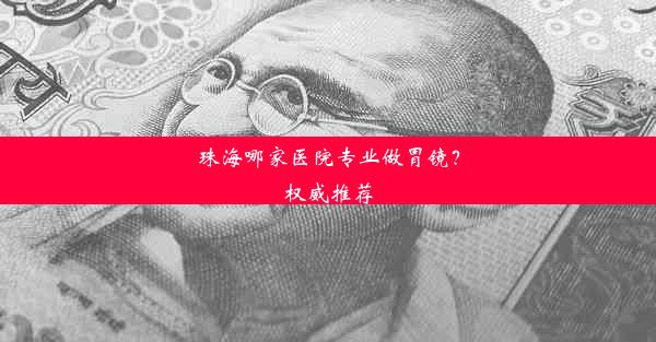 珠海哪家医院专业做胃镜？权威推荐