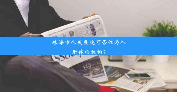 <b>珠海市人民医院可否作为入职体检机构？</b>