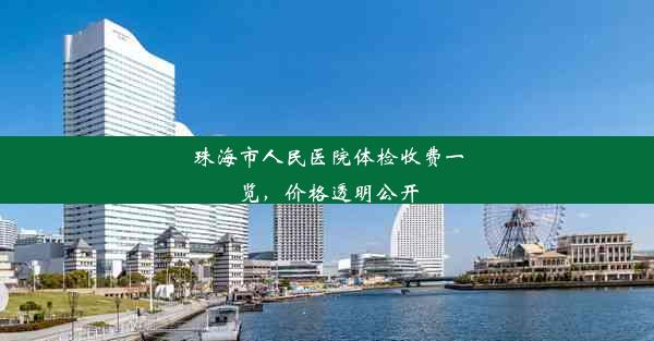 <b>珠海市人民医院体检收费一览，价格透明公开</b>