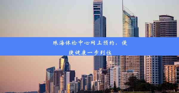 珠海体检中心网上预约，便捷健康一步到位