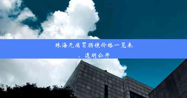 珠海无痛胃肠镜价格一览表，透明公开