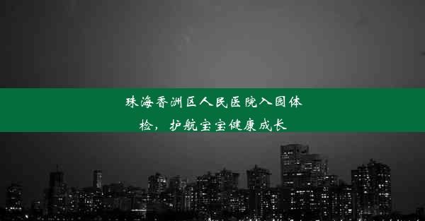 <b>珠海香洲区人民医院入园体检，护航宝宝健康成长</b>