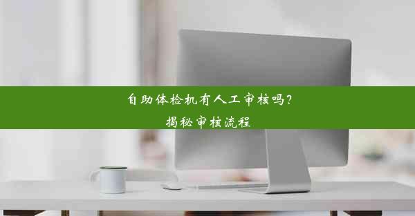 <b>自助体检机有人工审核吗？揭秘审核流程</b>