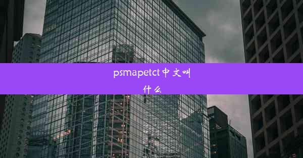 <b>psmapetct中文叫什么</b>