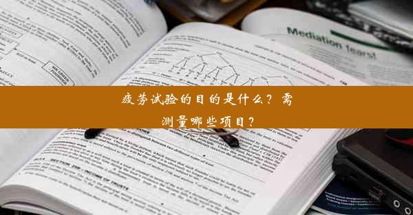 疲劳试验的目的是什么？需测量哪些项目？