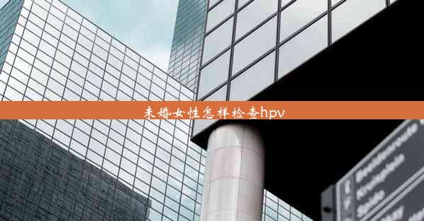 <b>未婚女性怎样检查hpv</b>