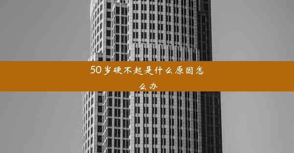 50岁硬不起是什么原因怎么办