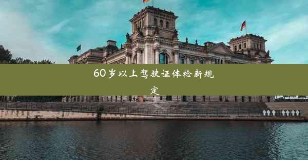 60岁以上驾驶证体检新规定