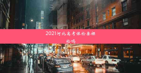 2021河北高考体检要裸检吗