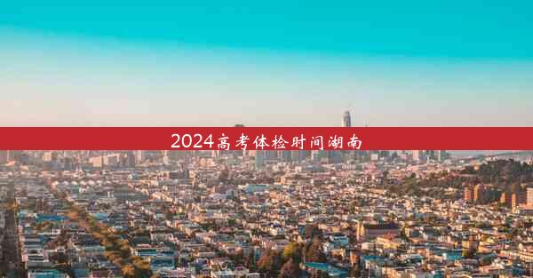 2024高考体检时间湖南