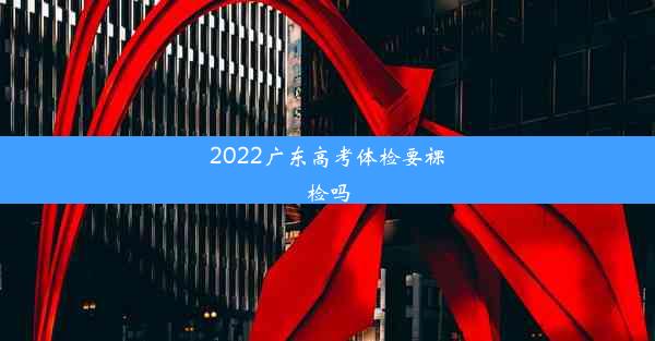 2022广东高考体检要裸检吗