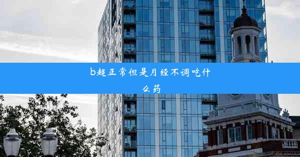 b超正常但是月经不调吃什么药