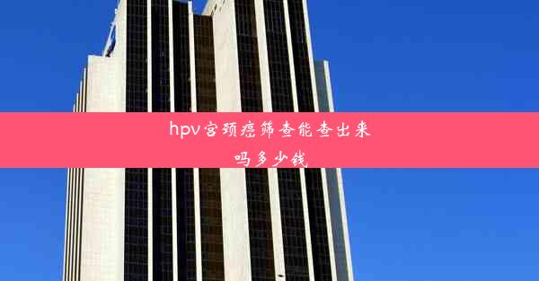 hpv宫颈癌筛查能查出来吗多少钱