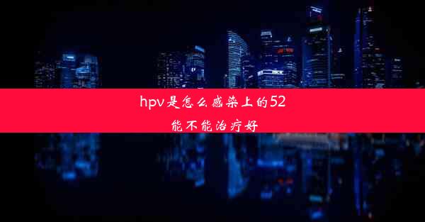 <b>hpv是怎么感染上的52能不能治疗好</b>