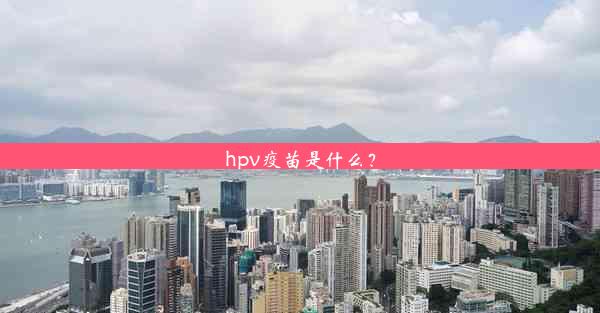 hpv疫苗是什么？