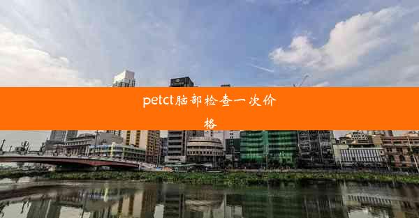 petct脑部检查一次价格