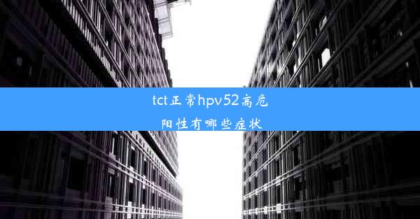 tct正常hpv52高危阳性有哪些症状