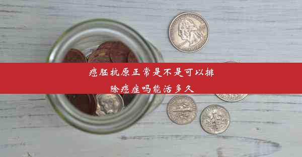 癌胚抗原正常是不是可以排除癌症吗能活多久