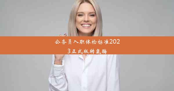 公务员入职体检标准2023正式版转氨酶