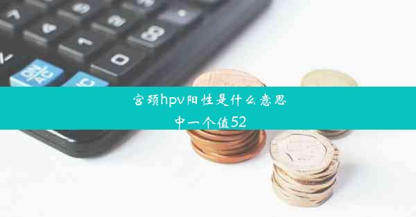 宫颈hpv阳性是什么意思中一个值52