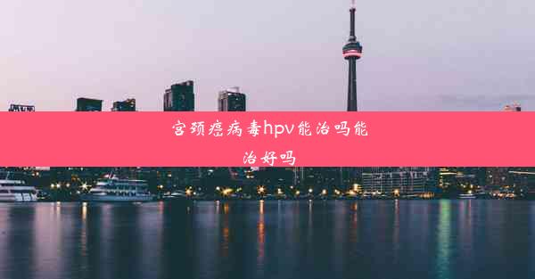 宫颈癌病毒hpv能治吗能治好吗