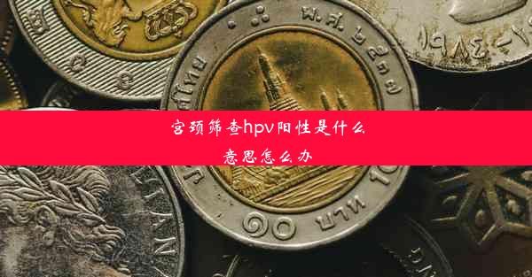 宫颈筛查hpv阳性是什么意思怎么办