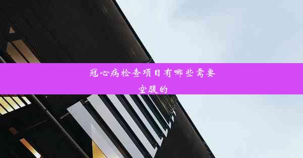 <b>冠心病检查项目有哪些需要空腹的</b>