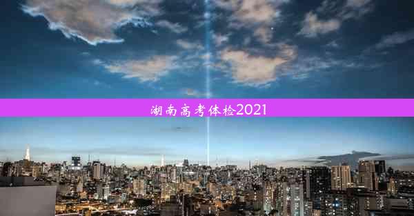 湖南高考体检2021