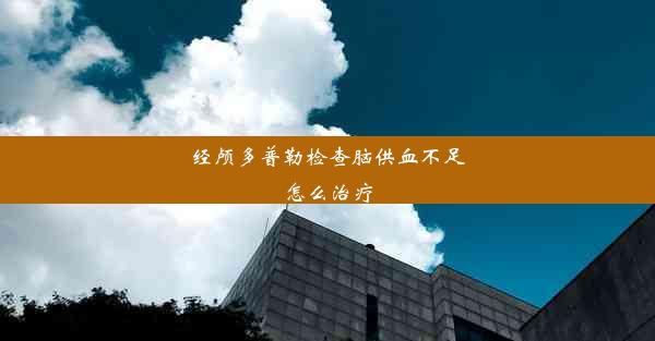 <b>经颅多普勒检查脑供血不足怎么治疗</b>