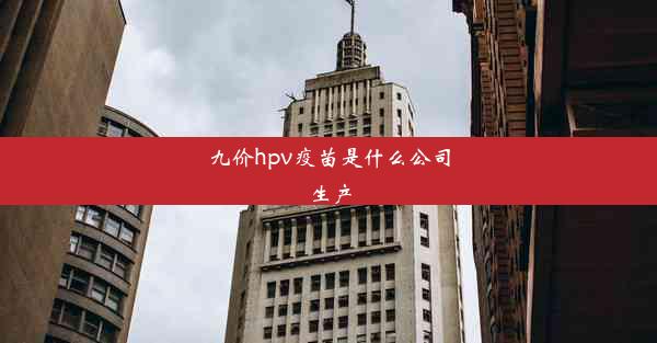 九价hpv疫苗是什么公司生产