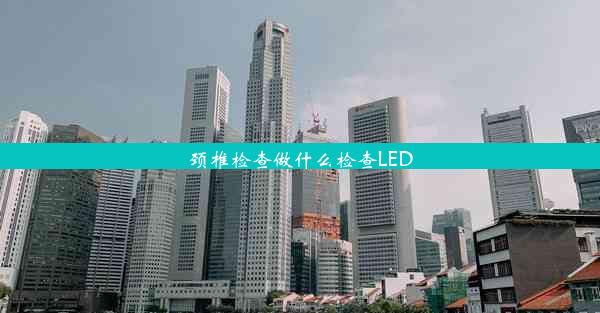 <b>颈椎检查做什么检查LED</b>