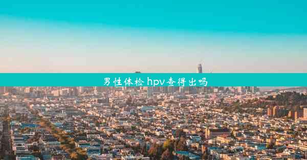 男性体检 hpv查得出吗