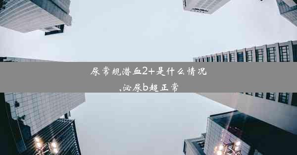 尿常规潜血2+是什么情况,泌尿b超正常