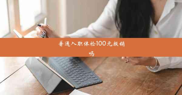 普通入职体检100元报销吗