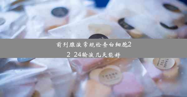 前列腺液常规检查白细胞22_24输液几天能好