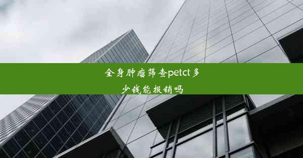 全身肿瘤筛查petct多少钱能报销吗