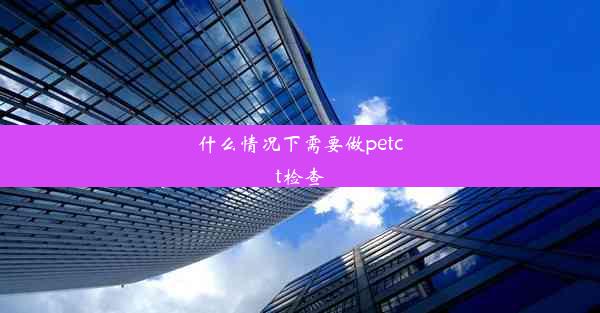 什么情况下需要做petct检查