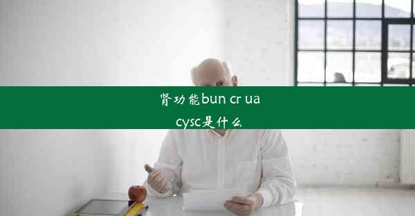 肾功能bun cr ua cysc是什么