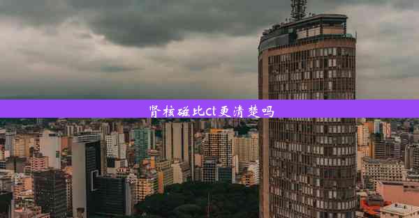 肾核磁比ct更清楚吗