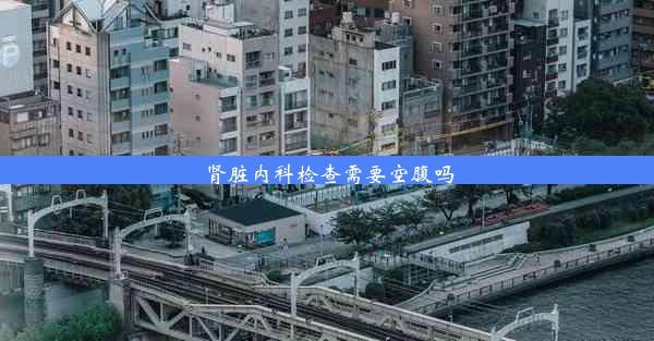 <b>肾脏内科检查需要空腹吗</b>