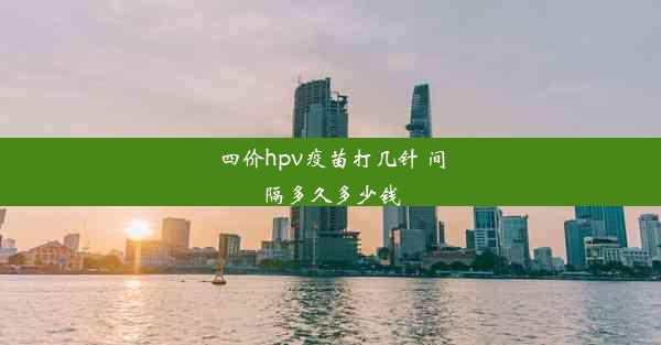 四价hpv疫苗打几针 间隔多久多少钱