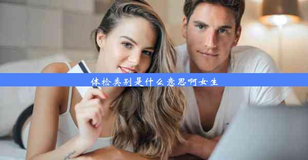 体检类别是什么意思啊女生