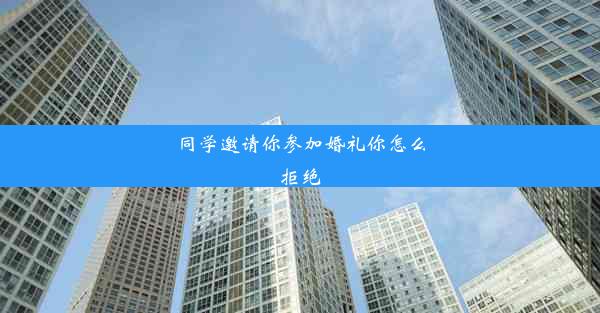 同学邀请你参加婚礼你怎么拒绝