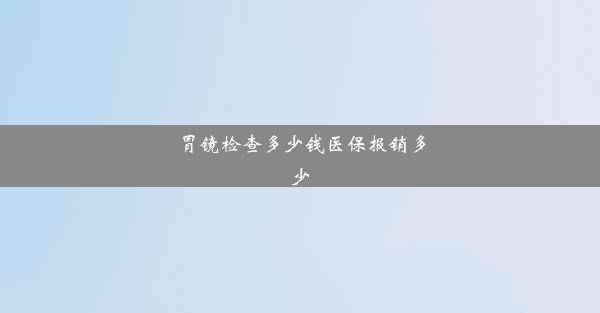 <b>胃镜检查多少钱医保报销多少</b>