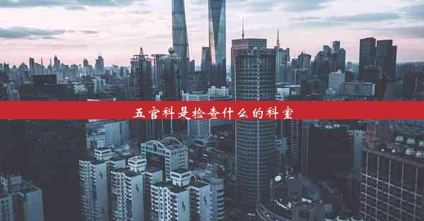 五官科是检查什么的科室